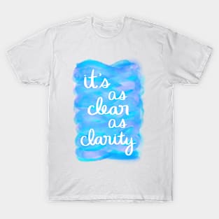 It's as Clear as Clarity T-Shirt